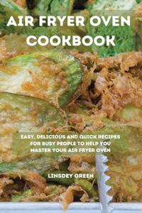 Air Fryer Oven Cookbook: Easy, delicious and quick recipes for busy people to help you master your air fryer oven