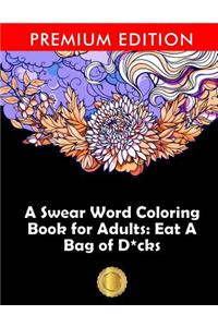 A Swear Word Coloring Book for Adults: Eat A Bag of D*cks: Eggplant Emoji Edition: An Irreverent & Hilarious Antistress Sweary Adult Colouring Gift ... Mindful Meditation & Art Color Ther