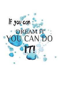 If you can dream it you can do it!