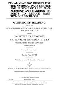 Fiscal Year 2005 Budget for the National Park Service and Bureau of Land Management and Ongoing Efforts to Reduce Maintenance Backlogs: Oversight ... and Public Lands of the Committee on Resource