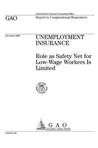 Unemployment Insurance: Role as Safety Net for LowWage Workers Is Limited