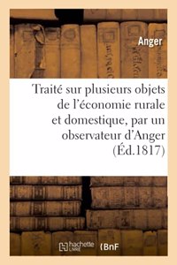 Traité Pratique Sur Plusieurs Objets de l'Économie Rurale Et Domestique, Par Un Observateur d'Anger