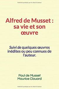 Alfred de Musset, sa vie et son oeuvre
