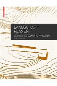 Landschaft planen: Dimensionen, Elemente, Typologien