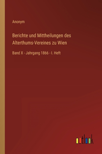 Berichte und Mittheilungen des Alterthums-Vereines zu Wien