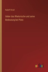 Ueber das Rhetorische und seine Bedeutung bei Plato