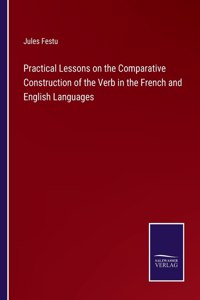 Practical Lessons on the Comparative Construction of the Verb in the French and English Languages