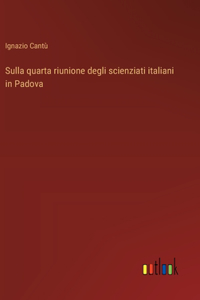 Sulla quarta riunione degli scienziati italiani in Padova