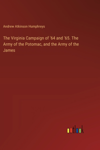 Virginia Campaign of '64 and '65. The Army of the Potomac, and the Army of the James