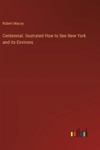 Centennial. Ilustrated How to See New York and its Environs