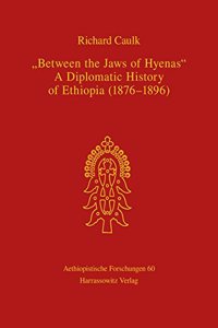 Between the Jaws of Hyenas - A Diplomatic History of Ethiopia (1876-1896)