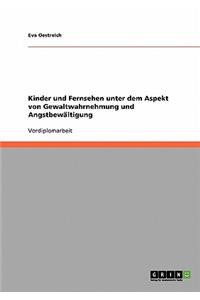 Kinder und Fernsehen unter dem Aspekt von Gewaltwahrnehmung und Angstbewältigung