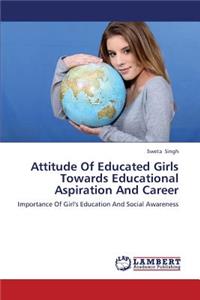 Attitude of Educated Girls Towards Educational Aspiration and Career