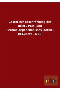 Gesetz zur Beschränkung des Brief-, Post- und Fernmeldegeheimnisses (Artikel 10-Gesetz - G 10)