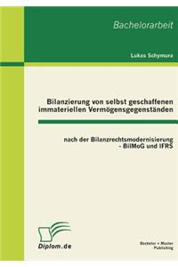 Bilanzierung von selbst geschaffenen immateriellen Vermögensgegenständen nach der Bilanzrechtsmodernisierung - BilMoG und IFRS