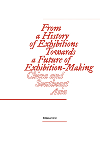 From a History of Exhibitions Towards a Future of Exhibition-Making: China and Southeast Asia