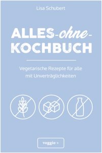 Alles-ohne-Kochbuch: Vegetarische Rezepte fur alle mit Unvertraglichkeiten (Darmfreundlich kochen fur Vegetarier: Paleo, Low Carb, glutenfrei, ... â€“ alles in einem Kochbuch) (German Edition)