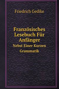 Französisches Lesebuch Für Anfänger Nebst Einer Kurzen Grammatik