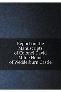 Report on the Manuscripts of Colonel David Milne Home of Wedderburn Castle