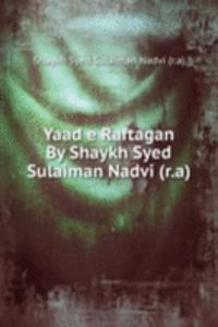 Yaad e Raftagan By Shaykh Syed Sulaiman Nadvi (r.a)