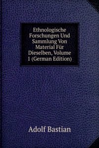 Ethnologische Forschungen Und Sammlung Von Material Fur Dieselben, Volume 1 (German Edition)