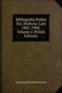 Bibliografia Polska Xix. Stulecia: Lata 1881-1900, Volume 2 (Polish Edition)