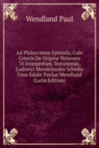 Ad Philocratem Epistula; Cum Ceteris De Origine Versionis 70 Interpretum Testimoniis. Ludovici Mendelssohn Schedis Usus Edidit Paulus Wendland (Latin Edition)