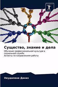 Существо, знание и дела