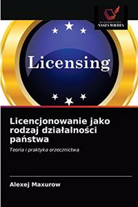 Licencjonowanie jako rodzaj dzialalno&#347;ci pa&#324;stwa