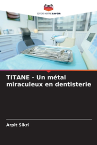 TITANE - Un métal miraculeux en dentisterie