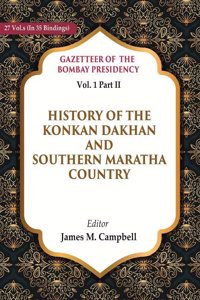 Gazetteer of the Bombay Presidency: History of the Konkan Dakhan and Southern Maratha Country Vol. 1 Part II