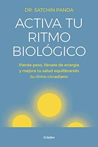 Activa tu ritmo biologico: Pierde peso, llenate de energia y mejora tu salud equilibrando tu ritmo circadiano