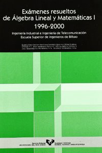 Examenes resueltos de algebra lineal y matematicas I. 1996-2000. Ingenieria Industrial e Ingenieria de Telecomunicaciones: Escuela Superior de Ingenieros de Bilbao