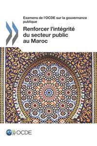 Examens de l'Ocde Sur La Gouvernance Publique Renforcer l'Intégrité Du Secteur Public Au Maroc