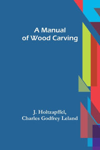 Manual of Wood Carving