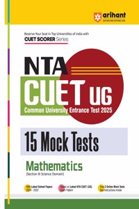 Arihant NTA CUET UG 2025 15 Mock Tests for Mathematics (Section II Science Domain) | Latest Solved Papers, Based on latest NTA CUET (UG) Exam Pattern, and Free 3 Online Mock Tests