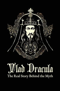 Vlad Dracula. The Real Story Behind The Myth