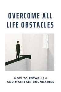 Overcome All Life Obstacles