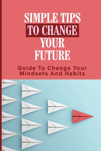 Simple Tips To Change Your Future