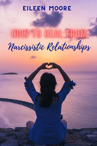 How to heal from narcissistic relationships