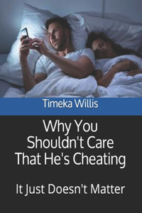 Why You Shouldn't Care That He's Cheating