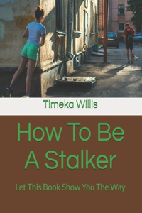 How To Be A Stalker