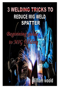 3 Welding Tricks to Reduce MIG Weld Spatter