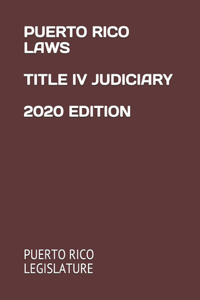 Puerto Rico Laws Title IV Judiciary 2020 Edition