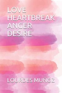 Love Heartbreak Anger Desire
