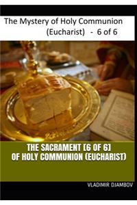 THE SACRAMENT [6 of 6] OF HOLY COMMUNION (EUCHARIST)