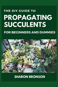 DIY Guide To Propagating Succulents For Beginners and Dummies