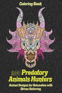 100 Predatory Animals Hunters - Coloring Book - Animal Designs for Relaxation with Stress Relieving