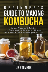 Beginner's Guide to Making Kombucha