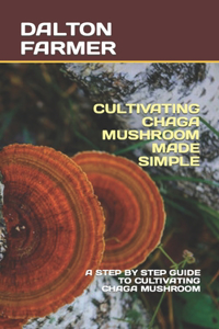Cultivating Chaga Mushroom Made Simple